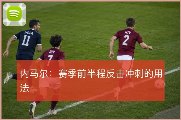 内马尔：赛季前半程反击冲刺的用法