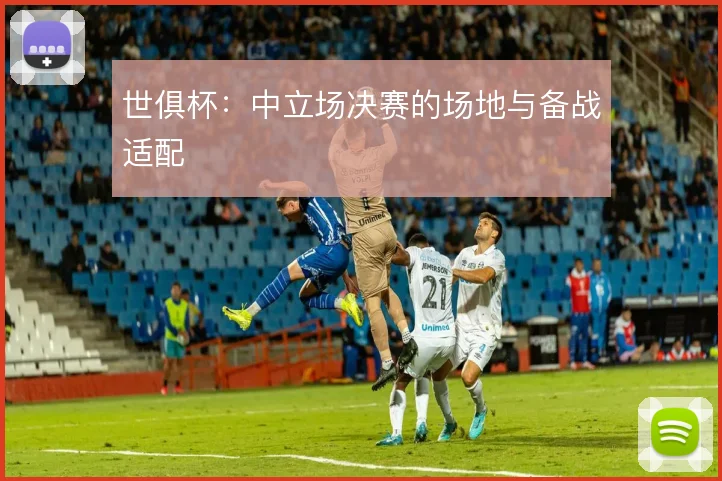 世俱杯：中立场决赛的场地与备战适配