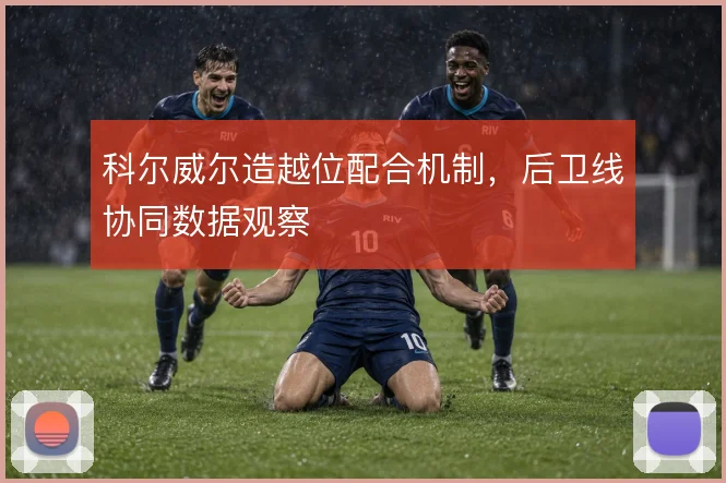 科尔威尔造越位配合机制，后卫线协同数据观察