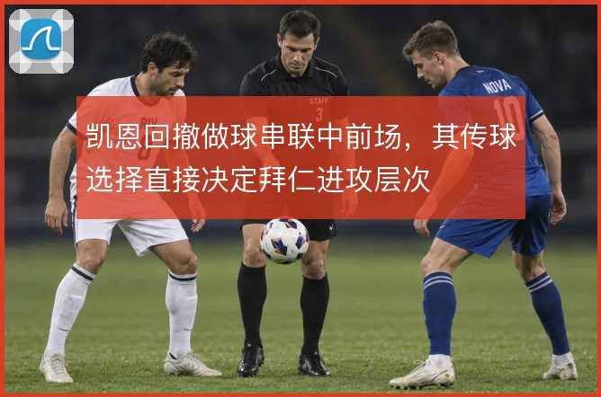 凯恩回撤做球串联中前场，其传球选择直接决定拜仁进攻层次