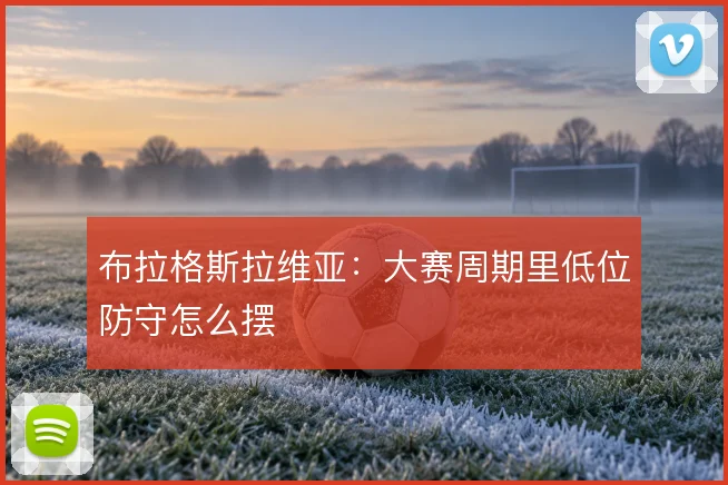 布拉格斯拉维亚：大赛周期里低位防守怎么摆