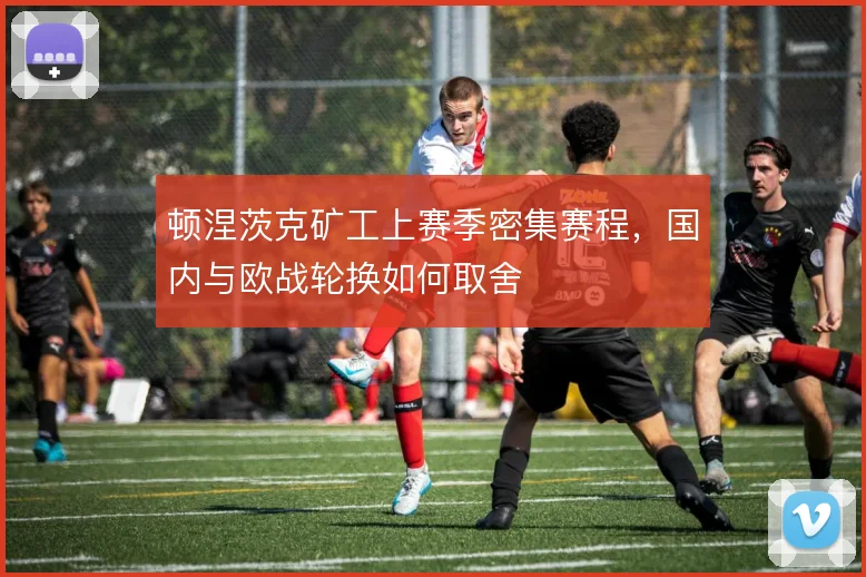 顿涅茨克矿工上赛季密集赛程，国内与欧战轮换如何取舍