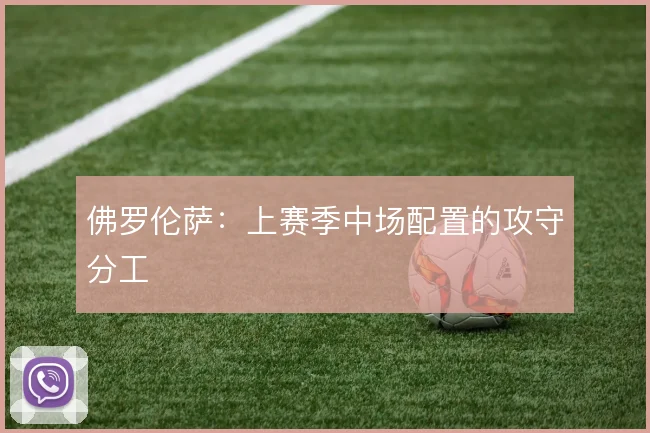佛罗伦萨：上赛季中场配置的攻守分工