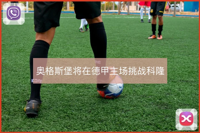 奥格斯堡将在德甲主场挑战科隆