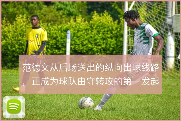 范德文从后场送出的纵向出球线路，正成为球队由守转攻的第一发起点