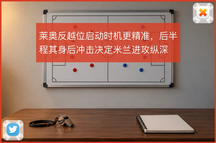 莱奥反越位启动时机更精准，后半程其身后冲击决定米兰进攻纵深
