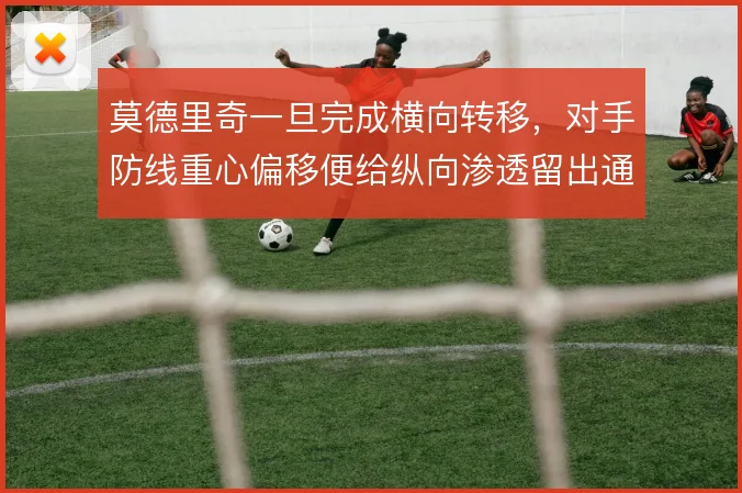 莫德里奇一旦完成横向转移，对手防线重心偏移便给纵向渗透留出通道