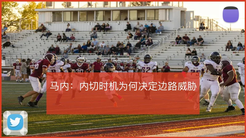 马内：内切时机为何决定边路威胁